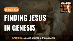 Misquoting Jesus with Bart Ehrman #72, “Finding Jesus in Genesis”
