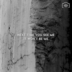 Next Time You See Me It Won't Be Me