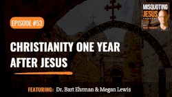 Misquoting Jesus with Bart Ehrman #53, “Christianity One Year After Jesus”