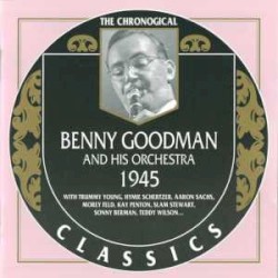 The Chronological Classics: Benny Goodman and His Orchestra 1945