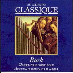 Au cœur du classique 32: Bach - Oeuvres pour Orgue