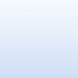 Ambient Music For A Young Girl