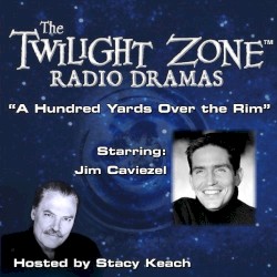 The Twilight Zone Radio Dramas, "A Hundred Yards Over the Rim"