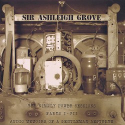 The Nimply Power Sessions, Parts I-VII: Audio Memoirs of a Gentleman Aesthete