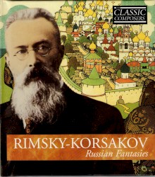 Rimsky‐Korsakov: Russian Fantasies (The Classic Composers – Late Romantic 16)