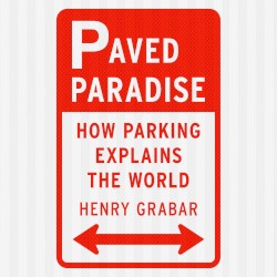 Paved Paradise: How Parking Explains the World