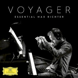 Voyager: Essential Max Richter