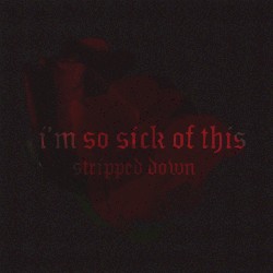 i'm so sick of this (stripped down)