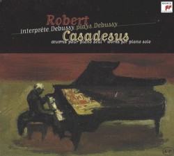 Robert Casadesus plays Claude Debussy: Works for Piano Solo
