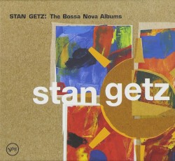 Stan Getz: The Bossa Nova Albums