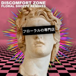 Discomfort Zone Remixes: Floral Shoppe