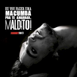 Eu vou fazer uma macumba pra te amarrar, maldito!