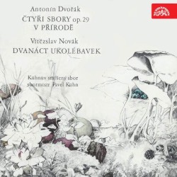 Dvořák: Čtyři sbory, op. 29 / V přírodě / Novák: Dvanáct ukolébavek