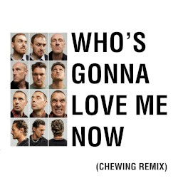 Who’s Gonna Love Me Now (Chewing Remix)