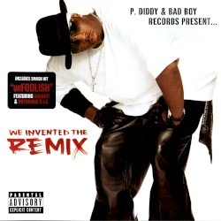 P. Diddy & Bad Boy Records Present… We Invented the Remix
