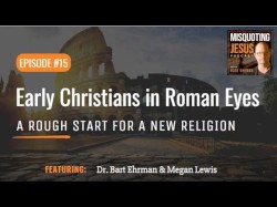 Misquoting Jesus with Bart Ehrman #15, “Christians and Romans”