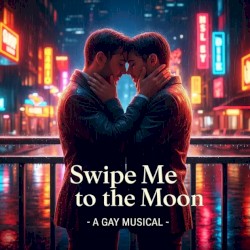 Swipe Me to the Moon (A Gay Musical)