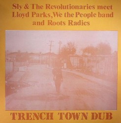 Sly & The Revolutionaries Meet Lloyd Parks, We The People Band And Roots Radics – Trench Town Dub
