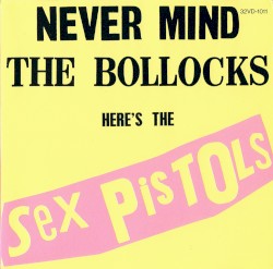 Never Mind the Bollocks Here’s the Sex Pistols