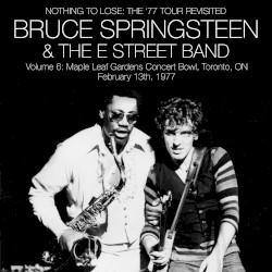 Nothing to Lose: The ’77 Tour Revisited: Volume 6: Maple Leaf Gardens Concert Bowl, Toronto, ON: February 13, 1977
