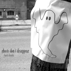 Ghosts Don't Disappear