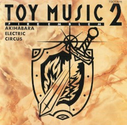 TOY MUSIC2 FIRE EMBLEM AKIHABARA ELECTRIC CIRCUS