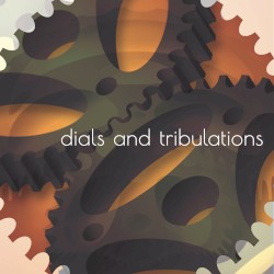 Dials and Tribulations