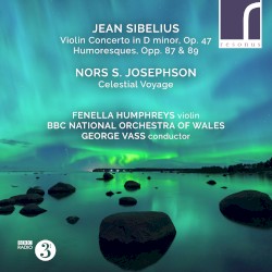 Sibelius: Violin Concerto in D minor, op. 47 / Humoresques, opp. 87 & 89 / Josephson: Celestial Voyage
