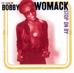 The Soul of Bobby Womack: Stop On By