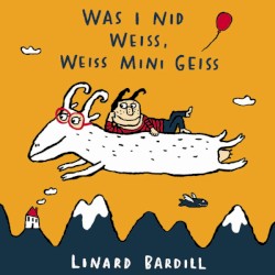 Was i nid weiss, weiss mini Geiss