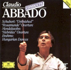 Claudio Abbado Conducts - Schubert: "Unfinished", "Rosamunde" Overture; Mendelssohn: "Hebrides" Overture; Brahms: Hungarian Dances