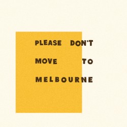 Please Don’t Move to Melbourne