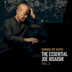 Songs of Hope: The Essential Joe Hisaishi Vol. 2