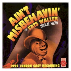 Ain’t Misbehavin’: The Fats Waller Musical Show (1995 London Cast Recording)
