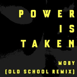 Power Is Taken (Moby’s Old School remix)