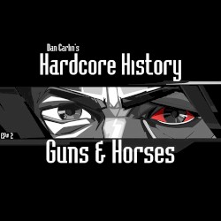 Dan Carlin's Hardcore History #2, “Guns & Horses”