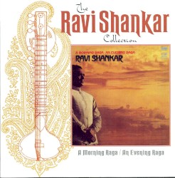 The Ravi Shankar Collection: A Morning Raga / An Evening Raga