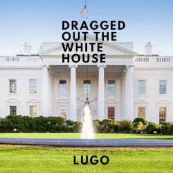 Dragged Out the White House
