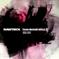 Former Electronic Work, Pt. 03: 2013 - 2017