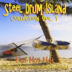 Steel Drum Island Collection, Vol. 1: Hot Hot Hot & Many More Instrumental Favorites!