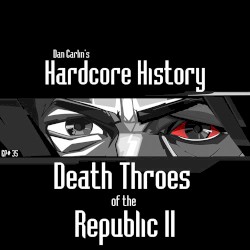Dan Carlin's Hardcore History #35, “Death Throes of the Republic II”
