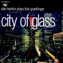 City of Glass: Stan Kenton Plays Bob Graettinger