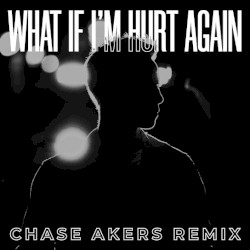 What If I'm Hurt Again (Chase Akers Remix)
