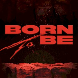 BORN TO BE