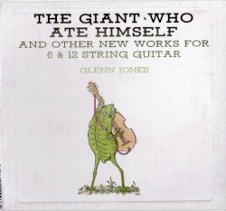 The Giant Who Ate Himself and Other New Works for 6 & 12 String Guitar