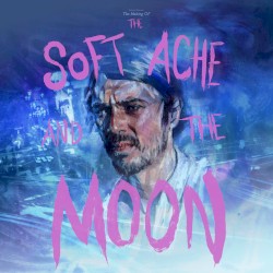 The Making Of "The Soft Ache And The Moon".