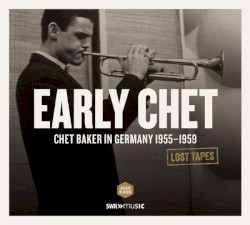Early Chet (Chet Baker In Germany 1955-1959)