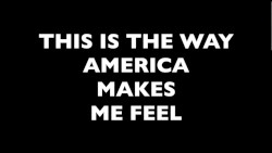 This Is The Way America Makes Me Feel