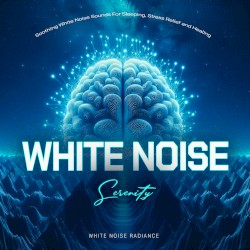 White Noise Serenity: Soothing White Noise Sounds For Sleeping, Stress Relief and Healing