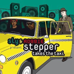 Sly & Robbie Present: Stepper Takes the Taxi